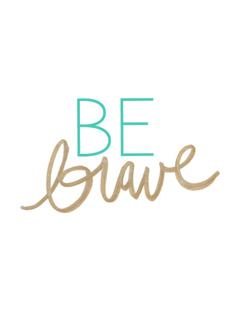 be brave